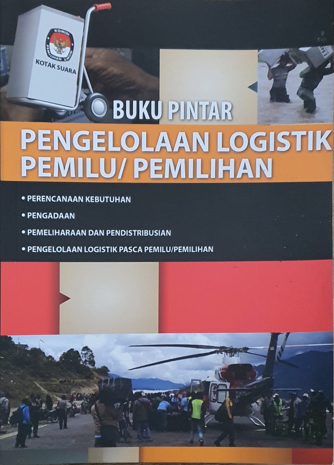 Buku Pintar Pengelolaan Logistik Pemilu/Pemilihan (Perencanaan Kebutuhan, Pengadaan, Pemeliharaan dan Pendistribusian, Pengelolaan Logistik Pasca Pemilu/Pemilihan)